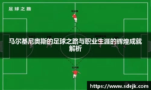 马尔基尼奥斯的足球之路与职业生涯的辉煌成就解析