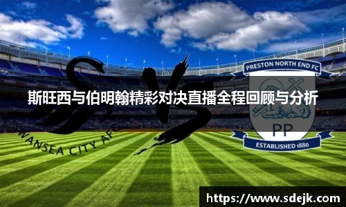 斯旺西与伯明翰精彩对决直播全程回顾与分析